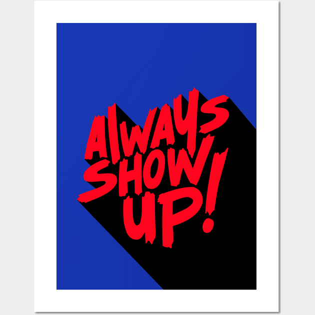 ALWAYS SHOW UP! Wall Art by NEXT OF KING